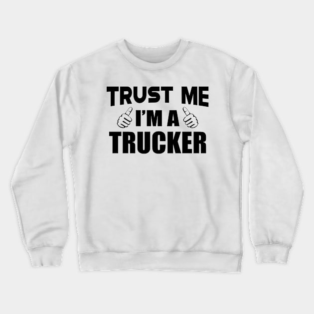 Trucker - Trust me I'm a Trucker Crewneck Sweatshirt by KC Happy Shop